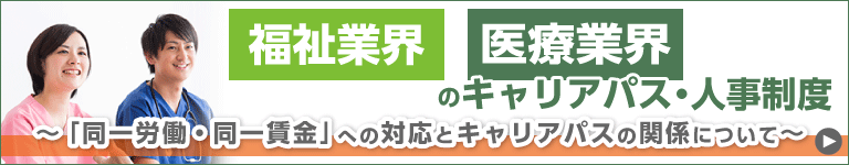 「福祉業界」「医療業界」のキャリアパス・人事制度 ～なぜ今、キャリアパス制度が注目されているのか～